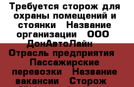 Требуется сторож для охраны помещений и стоянки › Название организации ­ ООО “ДонАвтоЛайн“ › Отрасль предприятия ­ Пассажирские перевозки › Название вакансии ­ Сторож › Место работы ­ ул.Вокзальная,67 › Подчинение ­ Директору › Минимальный оклад ­ 6 000 - Ростовская обл., Новошахтинск г. Работа » Вакансии   . Ростовская обл.